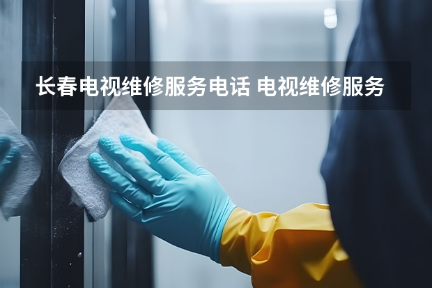 长春电视维修服务电话 电视维修服务电话
