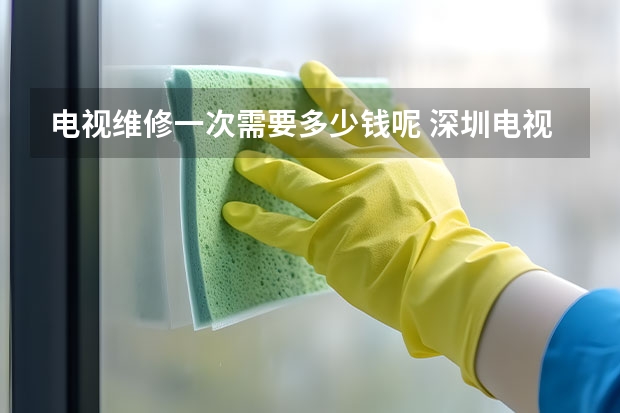 电视维修一次需要多少钱呢 深圳电视维修电话_收费标准
