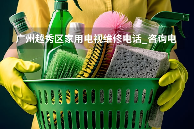 广州越秀区家用电视维修电话_咨询电话 最近电视维修点_上门电话