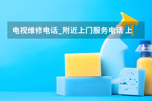 电视维修电话_附近上门服务电话 上海电视维修电话
