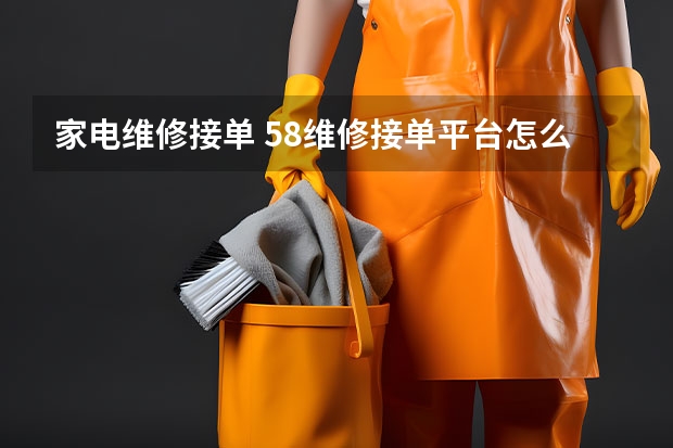 家电维修接单 58维修接单平台怎么收费