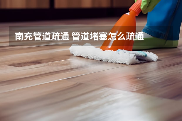 南充管道疏通 管道堵塞怎么疏通