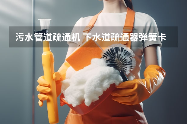 污水管道疏通机 下水道疏通器弹簧卡在管道拉不出来怎么办？
