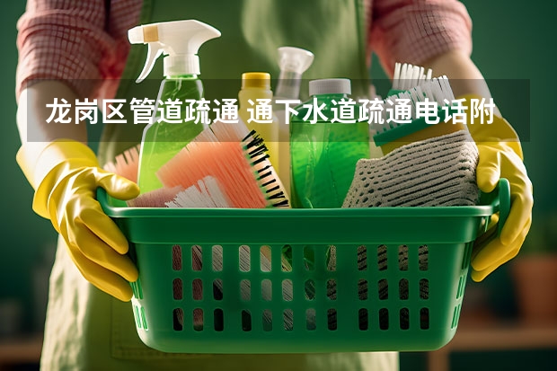 龙岗区管道疏通 通下水道疏通电话附近