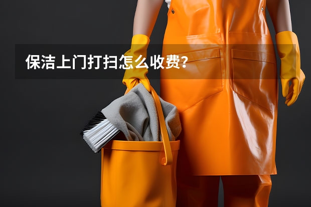 保洁上门打扫怎么收费？