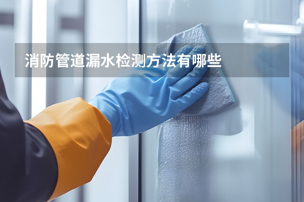 消防管道漏水检测方法有哪些