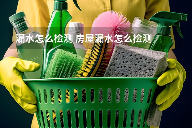 漏水怎么检测 房屋漏水怎么检测