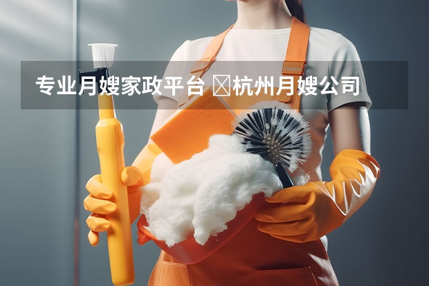 专业月嫂家政平台 ​杭州月嫂公司