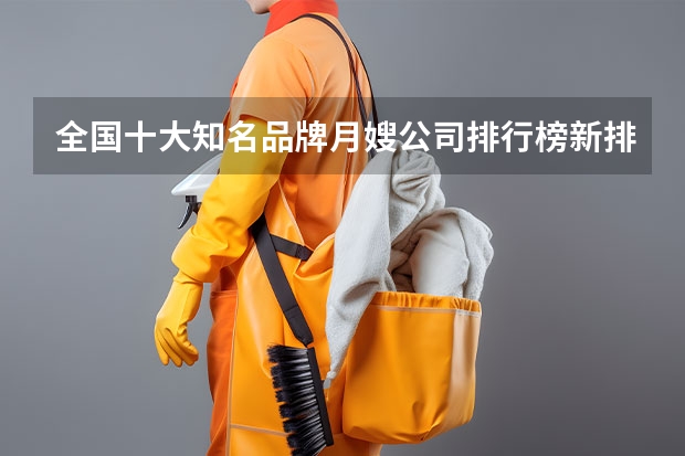 全国十大知名品牌月嫂公司排行榜新排名（北京请月嫂哪家好）