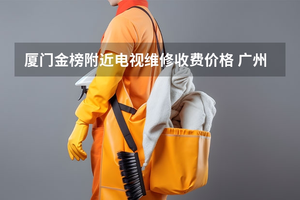 厦门金榜附近电视维修收费价格 广州电视维修电话上门服务