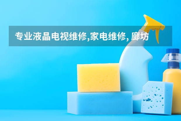 专业液晶电视维修,家电维修, 廊坊香河县电视维修师傅_廊坊香河县电视维修电话