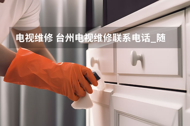 电视维修 台州电视维修联系电话_随叫随到
