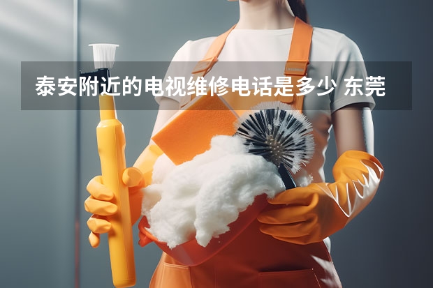 泰安附近的电视维修电话是多少 东莞电视坏了修多少钱_东莞电视维修电话
