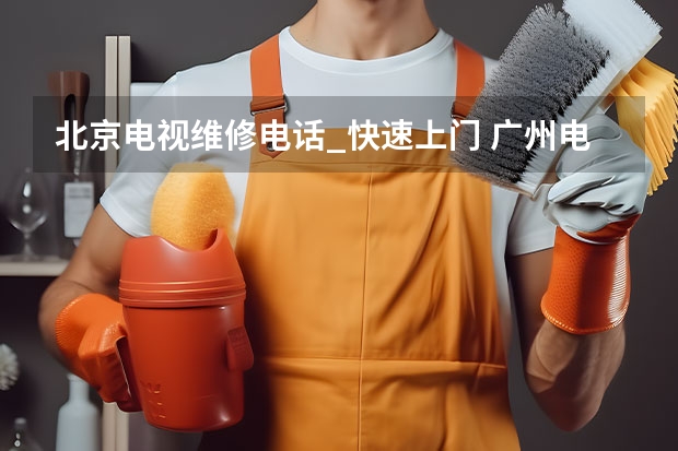 北京电视维修电话_快速上门 广州电视维修电话