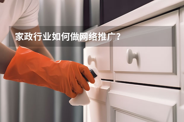 家政行业如何做网络推广？