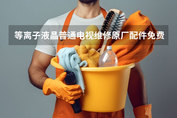 等离子.液晶.普通.电视维修原厂配件免费上门有保修 厦门思明电视机维修服务_厦门思明电视维修电话
