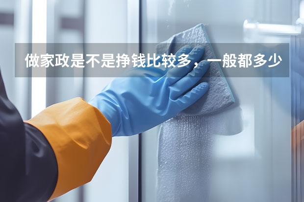 做家政是不是挣钱比较多，一般都多少钱啊