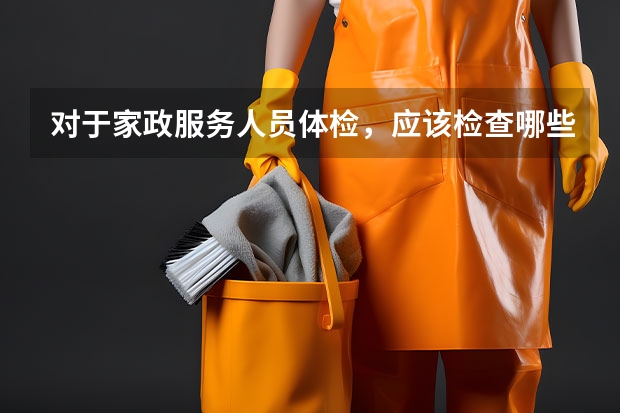 对于家政服务人员体检，应该检查哪些项目