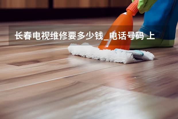 长春电视维修要多少钱_电话号码 上海电视维修多少钱