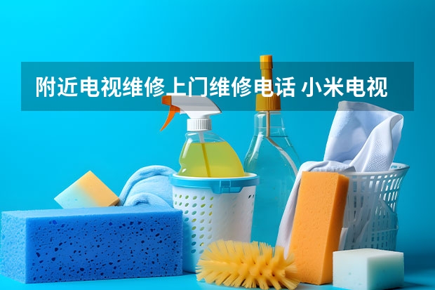 附近电视维修上门维修电话 小米电视上门维修电话　小米电视维修多少钱
