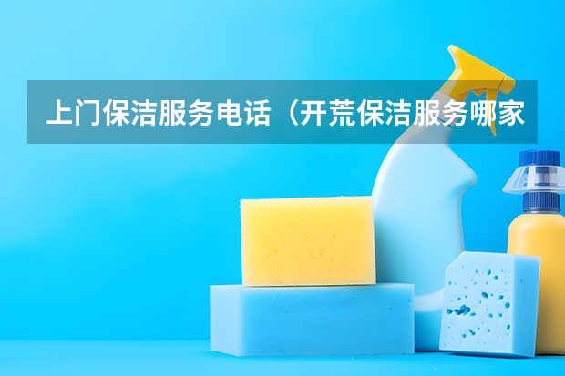 上门保洁服务电话（开荒保洁服务哪家好）