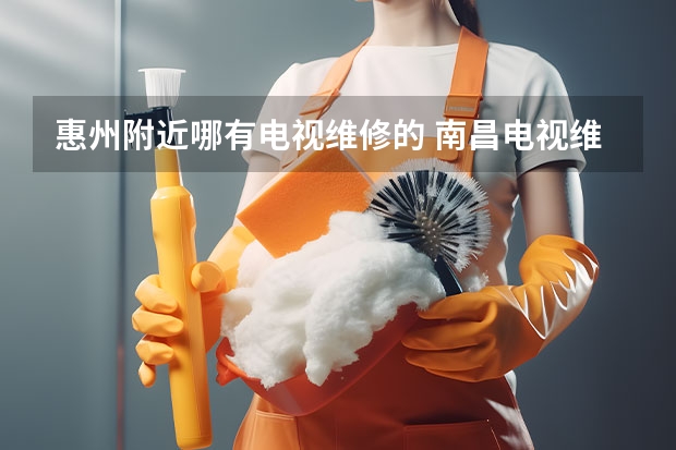 惠州附近哪有电视维修的 南昌电视维修电话