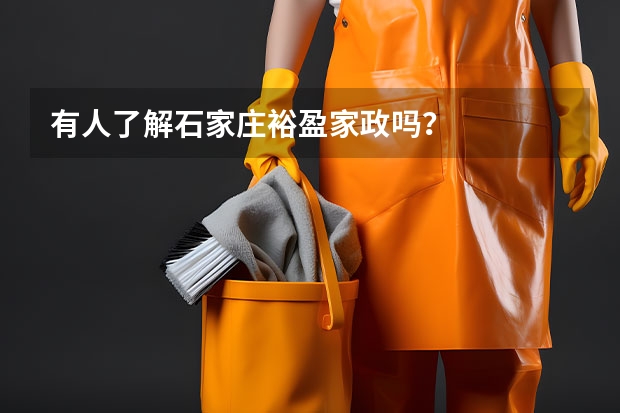 有人了解石家庄裕盈家政吗？