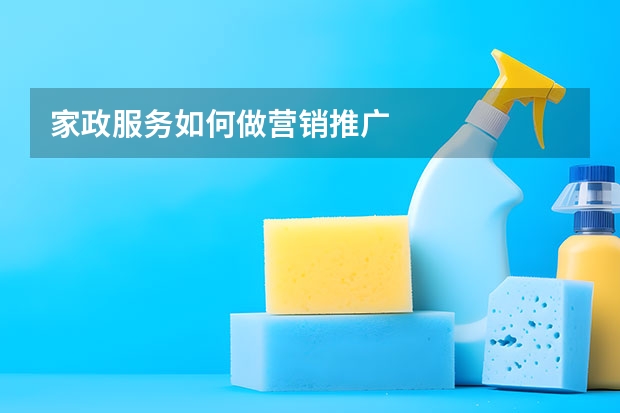 家政服务如何做营销推广