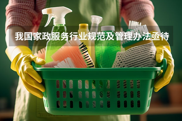 我国家政服务行业规范及管理办法亟待完善吗？
