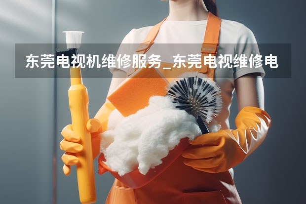 东莞电视机维修服务_东莞电视维修电话 株洲电视维修电话