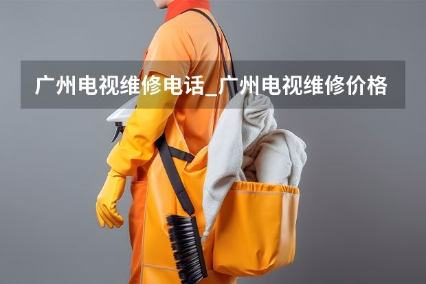 广州电视维修电话_广州电视维修价格 绍兴上虞电视维修哪里找