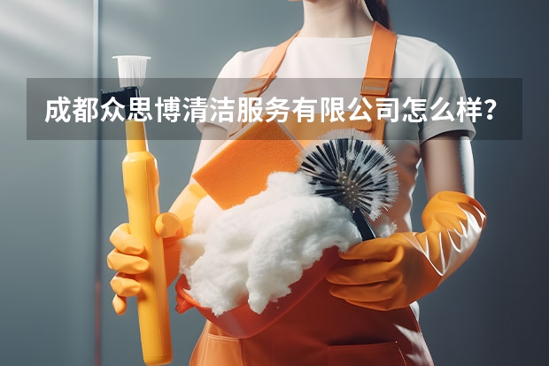 成都众思博清洁服务有限公司怎么样？