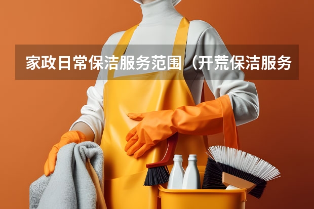 家政日常保洁服务范围（开荒保洁服务哪家好）