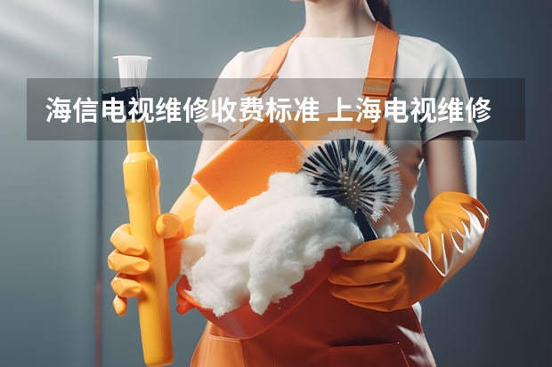 海信电视维修收费标准 上海电视维修的电话号码