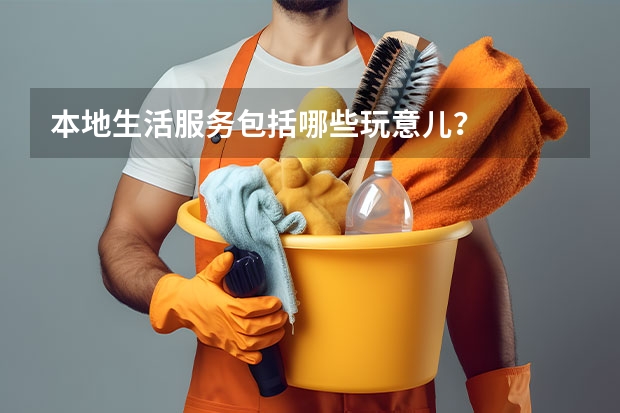 本地生活服务包括哪些玩意儿？
