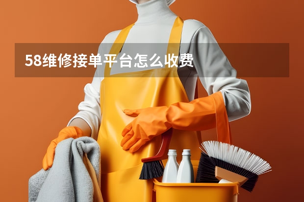 58维修接单平台怎么收费