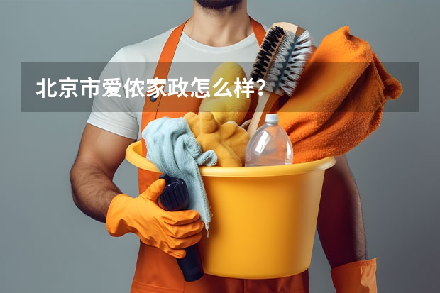 北京市爱侬家政怎么样？