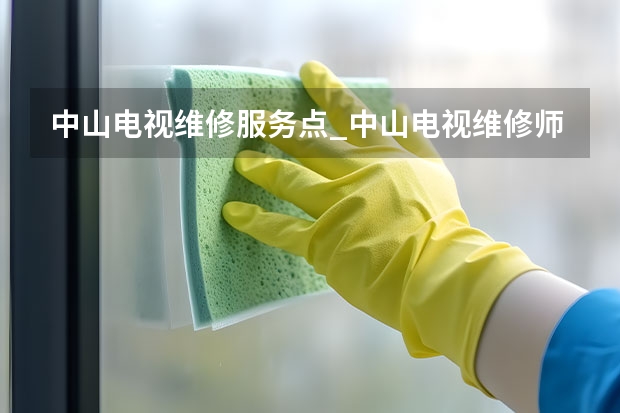 中山电视维修服务点_中山电视维修师傅电话（南京电视维修上门服务电话）