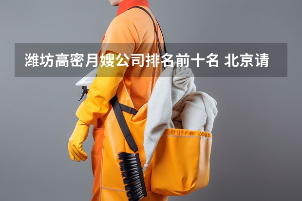 潍坊高密月嫂公司排名前十名 北京请月嫂哪家好