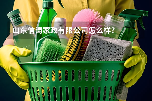 山东信涛家政有限公司怎么样？