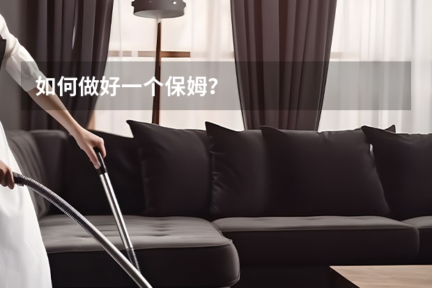 如何做好一个保姆？