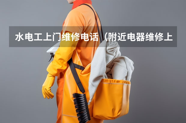 水电工上门维修电话（附近电器维修上门服务电话）