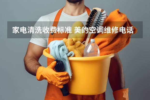 家电清洗收费标准 美的空调维修电话上门服务 （官方）上门维修400电话快速查询
