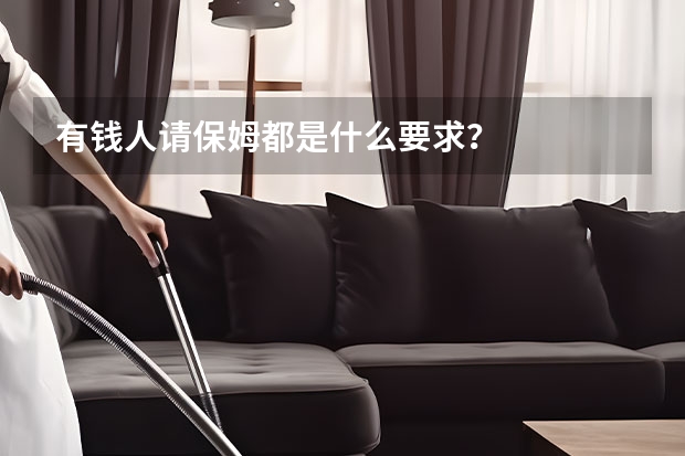有钱人请保姆都是什么要求？