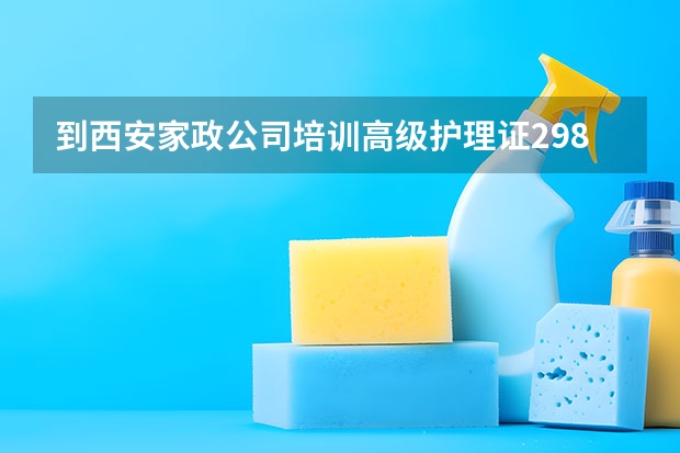 到西安家政公司培训高级护理证2980全国通用吗
