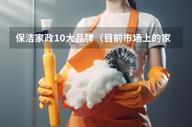保洁家政10大品牌（目前市场上的家政公司哪家好？）