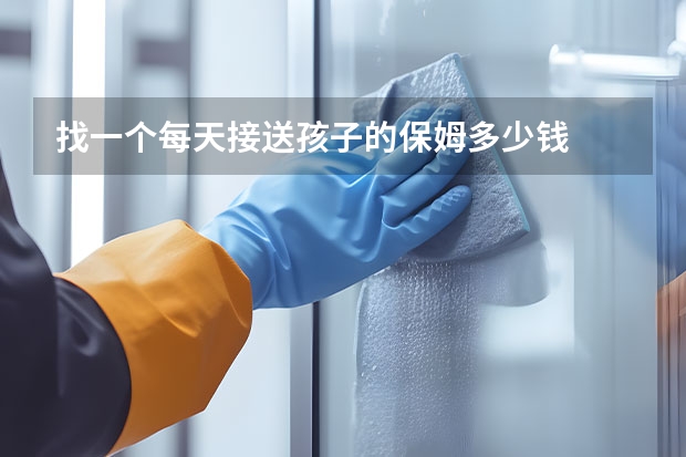 找一个每天接送孩子的保姆多少钱