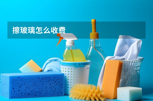 擦玻璃怎么收费