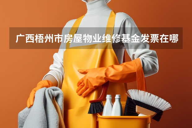 广西梧州市房屋物业维修基金发票在哪里开