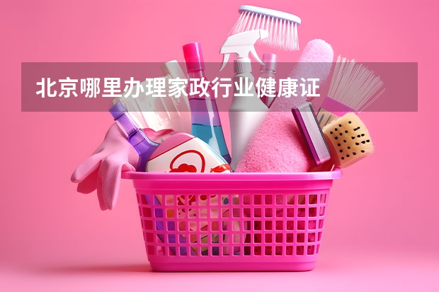 北京哪里办理家政行业健康证
